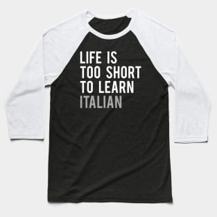 Life is Too Short to Learn Italian Baseball T-Shirt